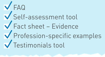 Checklist - FAQ - Self-assessment tool - Fact sheet evidence - Profession-specific examples - Testimonial tool